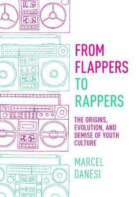 From Flappers to Rappers: The Origins, Evolution, and Demise of Youth Culture - Marcel Danesi - cover