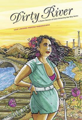 Dirty River: A Queer Femme of Color Dreaming Her Way Home - Leah Lakshmi Piepzna-Samarasinha - cover