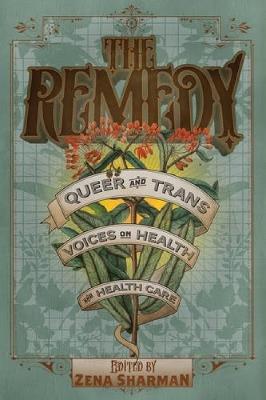 The Remedy: Queer and Trans Voices on Health and Health Care - cover