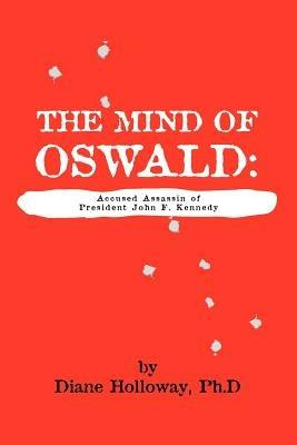 The Mind of Oswald: Accused Assassin of President John F. Kennedy - Diane Holloway - cover