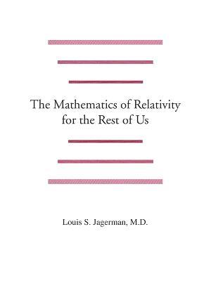 The Mathematics of Relativity for the Rest of Us - Louis Jagerman - cover