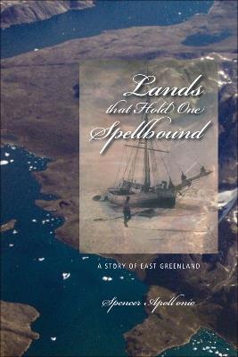 Lands that Hold One Spellbound: A Story of East Greenland - Spencer Apollonio - cover