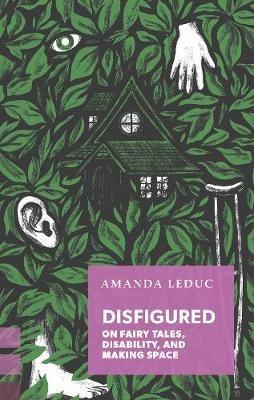 Disfigured: On Fairy Tales, Disability, and Making Space - Amanda Leduc,Amanda Leduc - cover