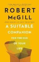 A Suitable Companion for the End of Your Life - Robert McGill,Robert McGill - cover