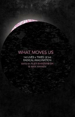 What Moves Us: The Lives and Times of the Radical Imagination - cover