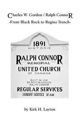 Charles W. Gordon/Ralph Connor: From "Black Rock" to Regina Trench - Kirk H. Layton - cover