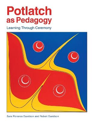Potlatch as Pedagogy: Learning Through Ceremony - Sara Florence Davidson,Robert Davidson - cover