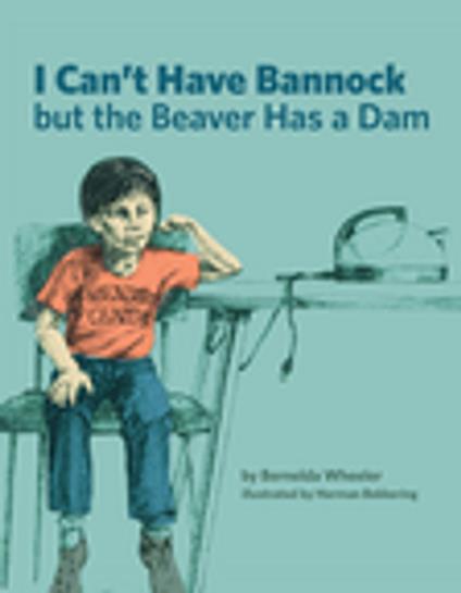 I Can't Have Bannock but the Beaver Has a Dam - Bernelda Wheeler,Herman Bekkering - ebook