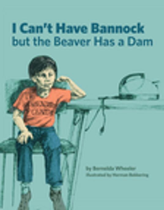 I Can't Have Bannock but the Beaver Has a Dam - Bernelda Wheeler,Herman Bekkering - ebook