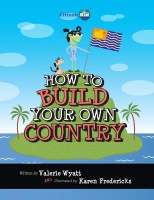How to Build Your Own Country - Valerie Wyatt - cover