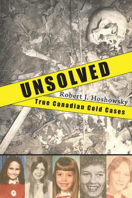 Unsolved: True Canadian Cold Cases - Robert J. Hoshowsky - cover