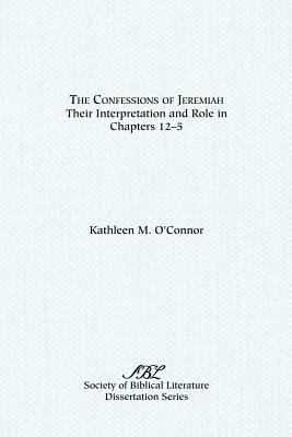 The Confessions of Jeremiah: Their Interpretation and Role in Chapters 1-25 - Kathleen, M. O'Connor - cover