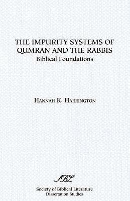 The Impurity Systems of Qumran and the Rabbis: Biblical Foundations - Hannah K. Harrington - cover