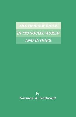 The Hebrew Bible in Its Social World and in Ours - Norman, K. Gottwald - cover