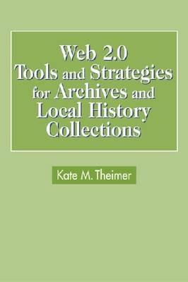 Web 2.0 Tools and Strategies for Archives and Local History Collections - Kate M. Theimer - cover