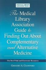 The Medical Library Association Guide to Finding Out about Complementary and Alternative Medicine: The Best Print and Electronic Resources