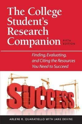 The College Student's Research Companion: Finding, Evaluating and Citing the Resources You Need to Succeed - Arlene Rodda Quaratiello,Jane Devine - cover