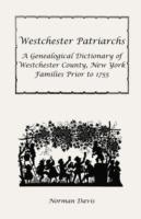 Westchester Patriarchs: A Genealogical Dictionary of Westchester County, New York Families Prior to 1755