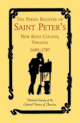 The Parish Register of Saint Peter's, New Kent County, Virginia, 1680-1787 - National Society of the Colonial Dames O,St Peters Parish,Nat Soc Colonial Dames of America - cover