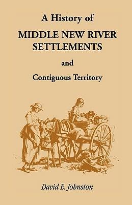 History of Middle New River Settlements and Contiguous Territory - David E Johnston - cover