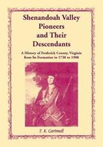 Shenandoah Valley Pioneers and Their Descendants: A History of Frederick County, Virginia from Its Formation in 1738 to 1908