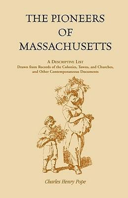 The Pioneers of Massachusetts, A Descriptive List, Drawn from Records of the Colonies, Towns, and Churches, and Other Contemporaneous Documents - Charles Henry Pope - cover