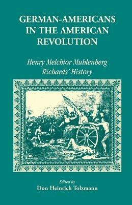 German Americans in the Revolution: Henry Melchoir Muhlenberg Richards' History - Don Heinrich Tolzmann - cover