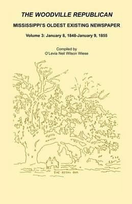 The Woodville Republican: Mississippi's Oldest Existing Newspaper, Volume 3: January 8, 1848 - January 9, 1855 - O'Levia Neil Wilson Wiese - cover