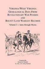 Virginia and West Virginia Genealogical Data from Revolutionary War Pension and Bounty Land Warrant Records, Volume 3 Iams through Myres