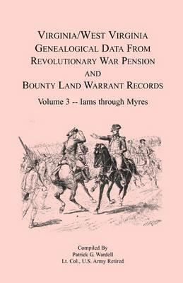 Virginia and West Virginia Genealogical Data from Revolutionary War Pension and Bounty Land Warrant Records, Volume 3 Iams through Myres - Patrick G Wardell - cover