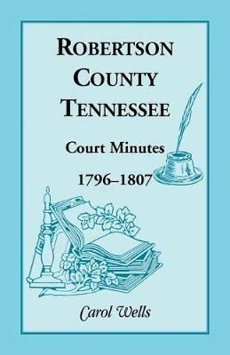 Robertson County, Tennessee, Court Minutes, 1796-1807 - Carol Wells - cover