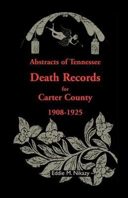 Abstracts of Tennessee Death Records for Carter County: 1908-1925 - Eddie M Nikazy - cover