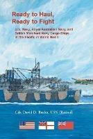 Ready to Haul, Ready to Fight. U.S. Navy, Royal Australian Navy, and British Merchant Navy Cargo Ships in the Pacific in World War II - David Bruhn - cover