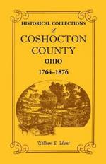 Historical Collections of Coshocton County, Ohio a Complete Panorama of the County, from the Time of the Earliest Known Occupants of the Territory Unt