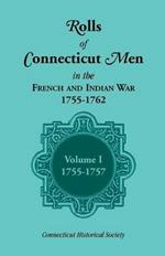 Rolls of Connecticut Men in the French and Indian War, 1755-1762, Vol. 1, 1755-1757