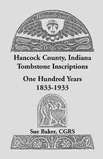 Hancock County, Indiana Tombstone Inscriptions: One Hundred Years, 1833-1933