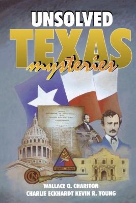 Unsolved Texas Mysteries - Wallace O. Chariton,Kevin Young,Charlie Eckhardt - cover