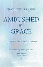 Ambushed by Grace: the Virtues of a Useless Faith