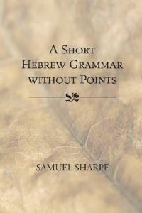 Short Hebrew Grammar Without Points - Samuel Sharpe - cover