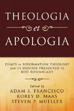 Theologia Et Apologia: Essays in Reformation Theology and Its Defense Presented to Rod Rosenbladt