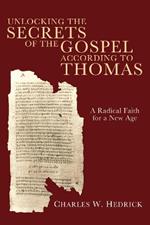 Unlocking the Secrets of the Gospel According to Thomas: A Radical Faith for a New Age