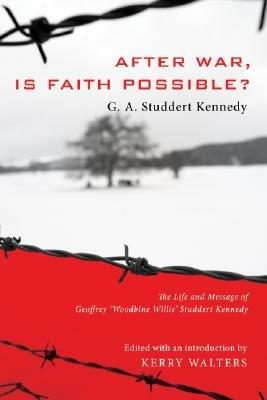 After War, Is Faith Possible?: The Life and Message of Geoffrey Woodbine Willie Studdert Kennedy - Geoffrey A Studdert Kennedy - cover