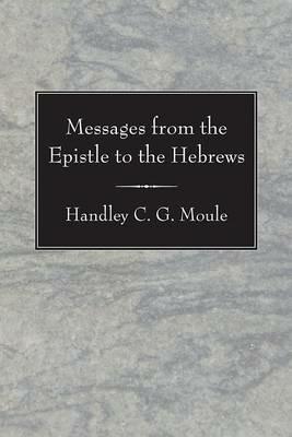 Messages from the Epistle to the Hebrews - Handley C G Moule - cover