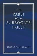 The Rabbi as a Surrogate Priest