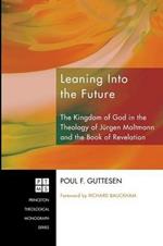 Leaning into the Future: The Kingdom of God in the Theology of Jeurgen Moltmann and in the Book of Revelation