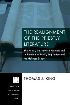 The Realignment of the Priestly Literature: the Priestly Narrative in Genesis and Its Relation to Priestly Legislation and the Holiness School - Thomas J King - cover