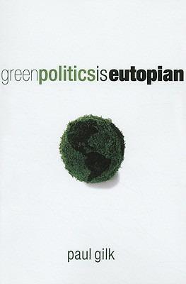 Green Politics Is Eutopian - Paul Gilk - cover