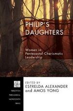 Philip's Daughters: Women in Pentecostal-charismatic Leadership