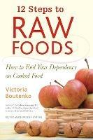 12 Steps to Raw Foods: How to End Your Dependency on Cooked Food - Victoria Boutenko - cover