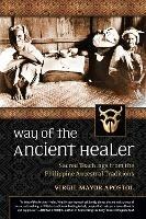 Way of the Ancient Healer: Sacred Teachings from the Philippine Ancestral Traditions - Virgil Mayor Apostol - cover